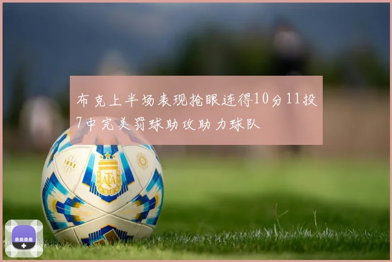 布克上半场表现抢眼连得10分11投7中完美罚球助攻助力球队